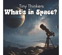 Tiny Thinkers: What's in Space?: Big Photos & Bite-Sized Facts for Ages 3-5