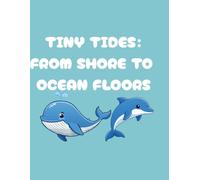 TINY TIDES: From Shore To Ocean Floor