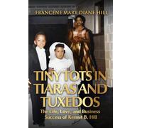 Tiny Tots in Tiaras and Tuxedos: The Life, Love, and Business Success of Kermit B. Hill