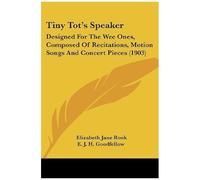 Tiny Tot's Speaker: Designed For The Wee Ones, Composed Of Recitations, Motion Songs And Concert Pieces