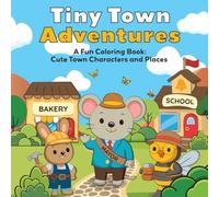 Tiny Town Adventures: A Cute and Whimsical Coloring Book: 40+ Fun Town Scenes Featuring Adorable Characters, Buildings, and Vehicles - Perfect for Creative Coloring Time