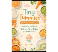 Tiny Tummies: First Foods: A Gentle Guide to Baby’s First Bites (0-12 Months)