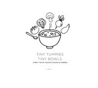 Tiny Tummies Tiny Bowls: First Taste Veggie Soups & Purées