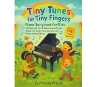 Tiny Tunes For Tiny Fingers. Piano Songbook For Kids 23 Selected Fun & Educational Songs: A Step-By-Step Music Journey With Follow-Along Videos! (Free Video Tutorial) (#1 In Series)