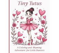 Tiny Tutus: A Coloring and Rhyming Adventure for Little Dancers