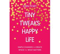 Tiny Tweaks, Happy Life Simple Changes to Create Space for What Matters - Erin Port - Zondervan - ebook (ePub) - Livre