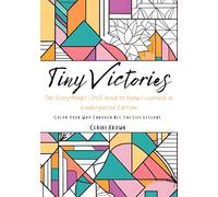 Tiny Victories: The Everything I (Still) Need to Know I Learned in Kindergarten Edition: Color Your Way Through All The Life Lessons