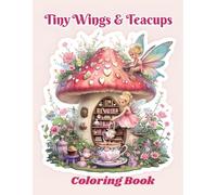 Tiny Wings & Teacups: A Whimsical Fairy core Coloring Book for Adults: Perfect for Stress Relief, Mindfulness, and Creative Escapes