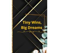 Tiny Wins , Big Dreams: Small Steps Toward the Life You Imagine