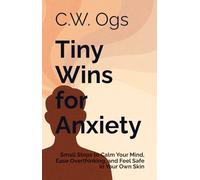Tiny Wins for Anxiety: Small Steps to Calm Your Mind, Ease Overthinking, and Feel Safe in Your Own Skin