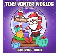 Tiny Winter Worlds Coloring Book: Festive Tiny Scenes Coloring Pages featuring Snow Globes, Cozy Homes, and Cute Holiday Friends for All Ages Relaxation