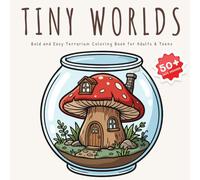 Tiny Worlds: Bold and Easy Terrarium Coloring Book for Adults and Teens: 50+ Cute and Relaxing Designs with Succulents, Fairy Gardens, and Miniature Scenes for Stress Relief (Simple and Cozy)