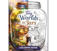 Tiny Worlds in Jars Coloring Book for Adults: 120+ Intricate Miniature Landscapes, Cozy Villages & Fantasy Realms in Glass Bottles | Relaxing and Imaginative Designs (8.5x11)