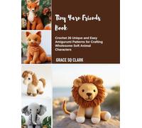 Tiny Yarn Friends Book: Crochet 26 Unique and Easy Amigurumi Patterns for Crafting Wholesome Soft Animal Characters