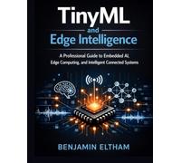 TinyML and Edge Intelligence: A Professional Guide to Embedded AI, Edge Computing, and Intelligent Connected Systems