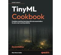 TinyML Cookbook: Combine machine learning with microcontrollers to solve real-world problems