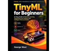 TinyML for Beginners: An Easy Guide to Machine Learning, TensorFlow Lite, Arduino, and Intelligent Microcontrollers