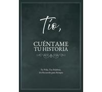 Tío, Cuéntame Tu Historia: Tu Vida, Tus Palabras, Un Recuerdo para Siempre. Un Diario Guiado para Completar y Devolver