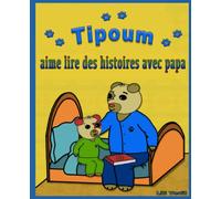 Tipoum aime lire des histoires avec papa: Livre pour enfant, en français, à raconter le soir ou à lire avec lecteur débutant, pour les petits, garçons et filles, de 1 à 6 ans