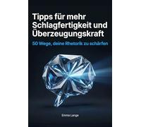 Tipps für mehr Schlagfertigkeit und Überzeugungskraft: 50 Wege, deine Rhetorik zu schärfen