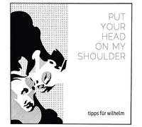 Tipps Für Wilhelm - Put Your Head on My Shoulder
