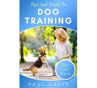 Tips And Tricks To Dog Training: A How-To Set Of Tips And Techniques For Different Species Of Dogs. Based On Real Experiences And Cases