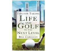 Tips For Taking Life And Golf To The Next Level
