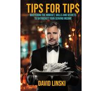 Tips for Tip$: Mastering the Mindset, Skills, and Secrets to Skyrocket your Serving Income. The Complete Server’s Guide to Hospitality and the money-making Power of Exceptional Service in Restaurants