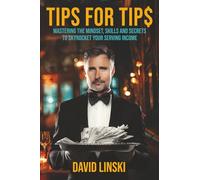 Tips for Tip$: Mastering the Mindset, Skills, and Secrets to Skyrocket your Serving Income. The Complete Server’s Guide to Hospitality and the money-making Power of Exceptional Service in Restaurants