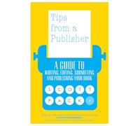Tips from a Publisher: A Guide to Writing, Editing, Submissions and More