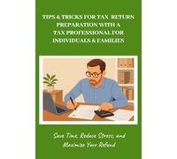 Tips & Tricks for Tax Return Preparation with a Tax Professional for Individuals & Families: Save Time, Reduce Stress, Maximize Refund on Tax Return ... 54 Pages | Gift for Individuals & Families