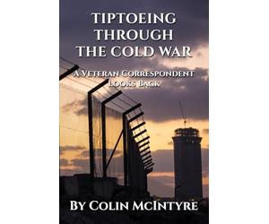 Tiptoeing Through the Cold War: A veteran correspondent looks back