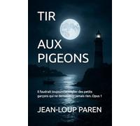 TIR AUX PIGEONS: Il faudrait toujours se méfier des petits garçons qui ne demandent jamais rien. Opus 1