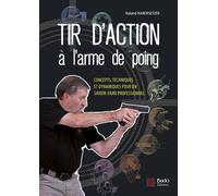 Tir d'action à l'arme de poing Concepts, techniques et dynamiques pour un savoir-faire professionnel - Roland Habersetzer - Budo Eds - broché - Guide