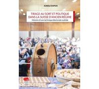 Tirage Au Sort Et Politique Dans La Suisse D'ancien Regime - Histoire D'une Technique Electorale Oubl - Histoire D'une Technique Électorale Oubliée