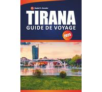 Tirana Guide De Voyage 2025: Explorez la culture locale, les sites historiques, les meilleurs restaurants, les excursions d'une journée et des conseils pratiques pour visiter la capitale albanaise