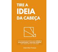 Tire as Ideias da Cabeça: Um framework prático para vencer a procrastinação e executar projetos sem depender de motivação