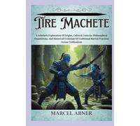 TIRE MACHETE: A Scholarly Exploration Of Origins, Cultural Contexts, Philosophical Foundations, And Historical Evolution Of Traditional Martial Practices Across Civilizations