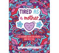 Tired As a Mother: A Coloring Book for Moms Who Do It All