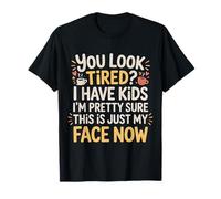 Tired I Have Kids This is Just My Face Now - T-Shirt