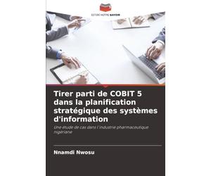 Tirer parti de COBIT 5 dans la planification stratégique des systèmes d'information: Une étude de cas dans l'industrie pharmaceutique nigériane