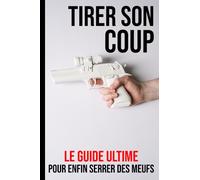 Tirer son coup | Le guide ultime pour enfin serrer des meufs ⚠️ FAUSSE COUVERTURE ⚠️ CADEAU AMUSANT | HUMOUR | GAG | PIÈGE | FARCE | BLAGUE | CANULAR: ... Cadeau humoristique et drôle | Piéger un ami