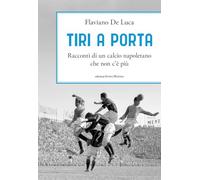 Tiri a porta. Racconti di un calcio napoletano che non c’è più