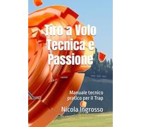 Tiro a Volo Tecnica e Passione: Manuale tecnico pratico per il Trap