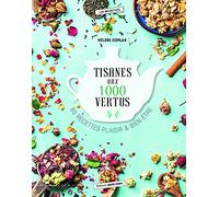 Tisanes aux 1000 vertus: 80 recettes plaisir et bien-être