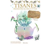 Tisanes : remèdes et recettes: Infusions, décoctions et autres potions pour se faire du bien