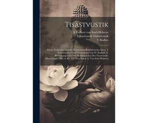 Tisastvustik; Ein In Türkischer Sprache Bearbeitetes Buddhistisches Sutra. I. Transcription Und Übersetzung Von W. Radloff. Ii. Bemerkungen Zu Den Brahmiglossen Des Tisastvustik-Manuscripts (Mus. A.