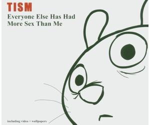 Tism - Everyone Else Has Had More Sex [Import]