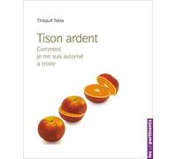 Tison ardent : Comment je me suis autorisé à croire