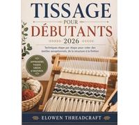 TISSAGE POUR DÉBUTANTS 2026: Techniques étape par étape pour créer des textiles exceptionnels, de la structure à la finition